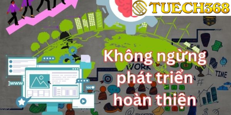 Tuech368 không ngừng phát triển để hoàn thiện